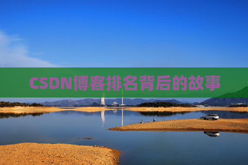 CSDN博客排名背后的故事 CSDN博客排名背后的故事